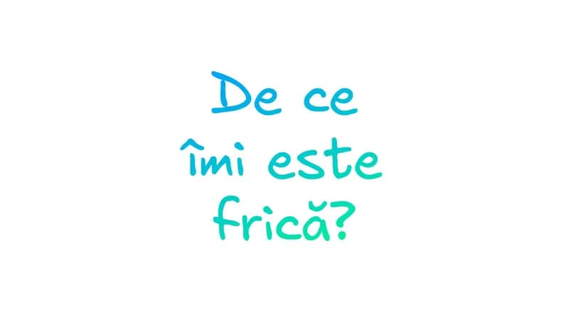 De ce îmi este frică?
