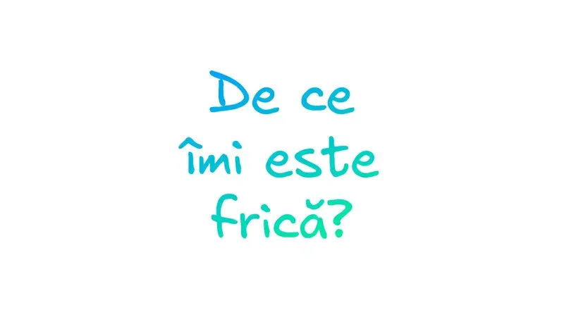 De ce îmi este frică?